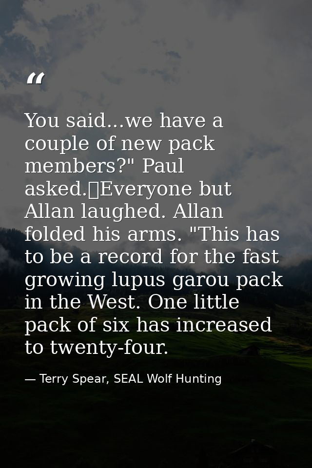 You said...we have a couple of new pack members?" Paul asked.	Everyone but Allan laughed. Allan folded his arms. "This h — Terry Spear, SEAL Wolf Hunting
