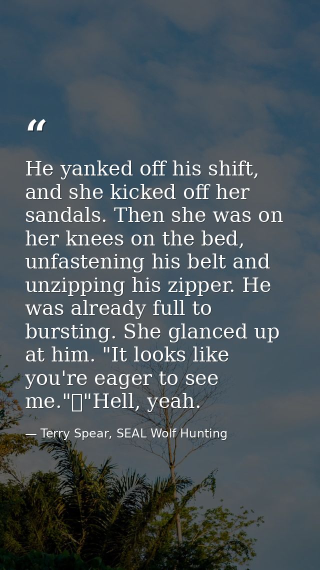 He yanked off his shift, and she kicked off her sandals. Then she was on her knees on the bed, unfastening his belt and  — Terry Spear, SEAL Wolf Hunting