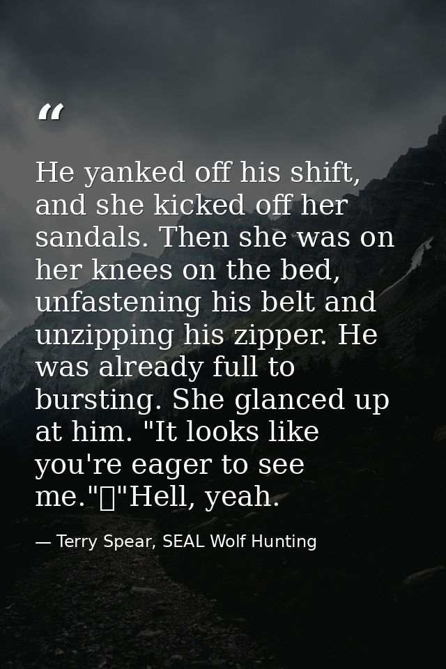 He yanked off his shift, and she kicked off her sandals. Then she was on her knees on the bed, unfastening his belt and  — Terry Spear, SEAL Wolf Hunting