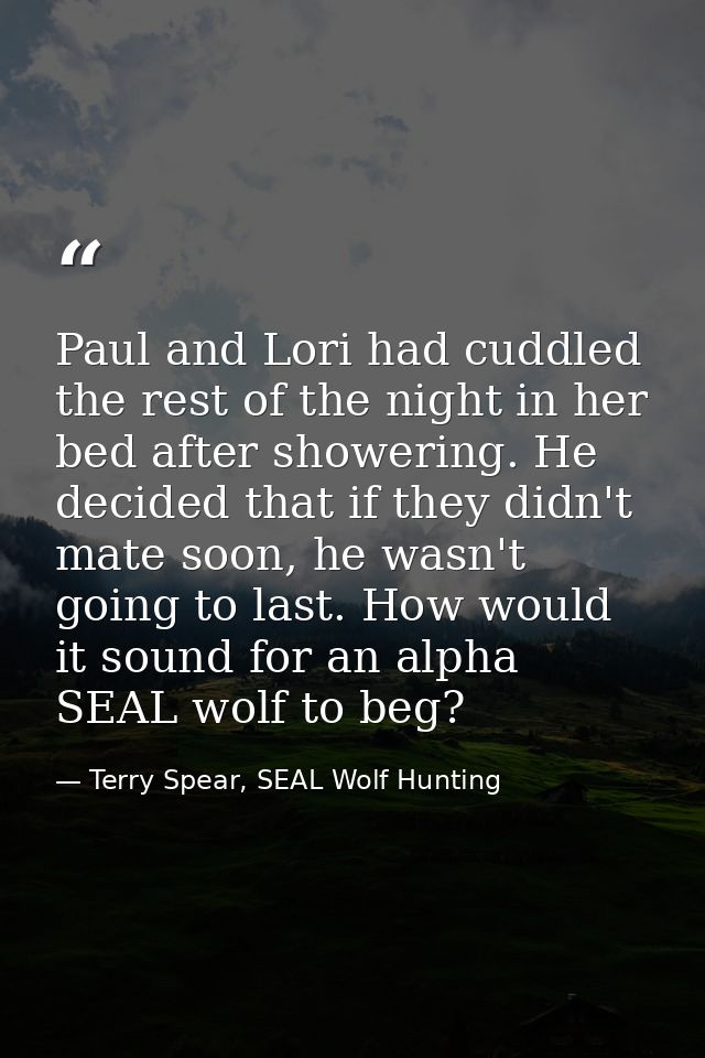 Paul and Lori had cuddled the rest of the night in her bed after showering. He decided that if they didn't mate soon, he — Terry Spear, SEAL Wolf Hunting
