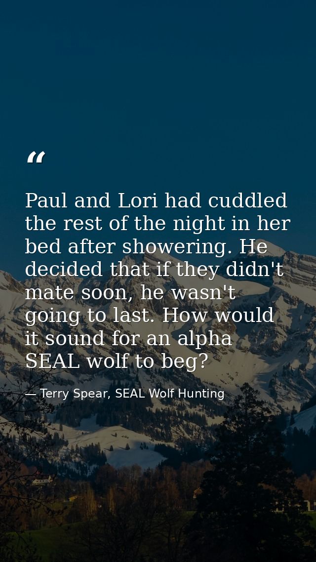 Paul and Lori had cuddled the rest of the night in her bed after showering. He decided that if they didn't mate soon, he — Terry Spear, SEAL Wolf Hunting