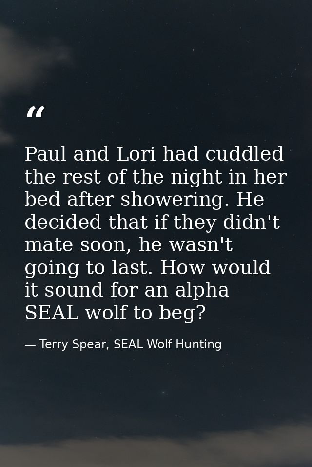 Paul and Lori had cuddled the rest of the night in her bed after showering. He decided that if they didn't mate soon, he — Terry Spear, SEAL Wolf Hunting
