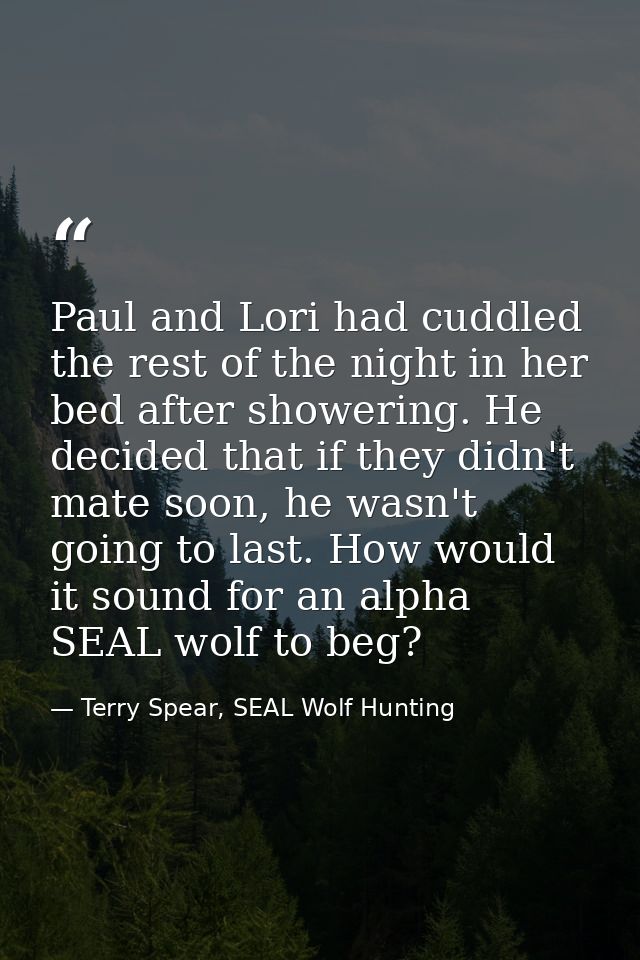 Paul and Lori had cuddled the rest of the night in her bed after showering. He decided that if they didn't mate soon, he — Terry Spear, SEAL Wolf Hunting