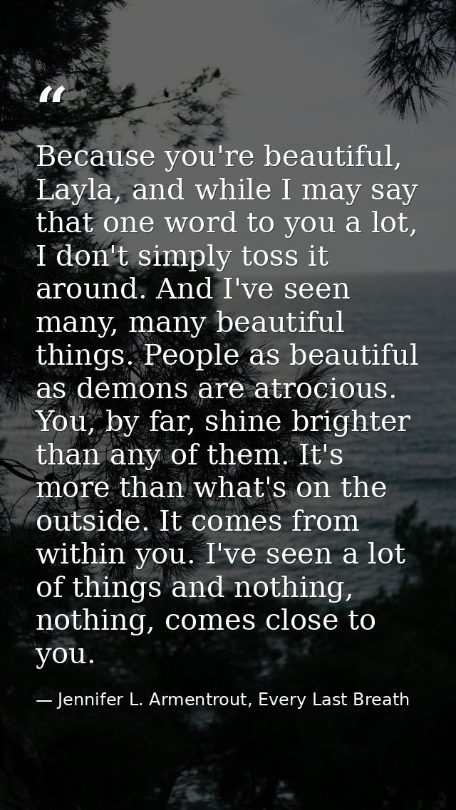 Because you're beautiful, Layla, and while I may say that one word to you a lot, I don't simply toss it around. And I've — Jennifer L. Armentrout, Every Last Breath