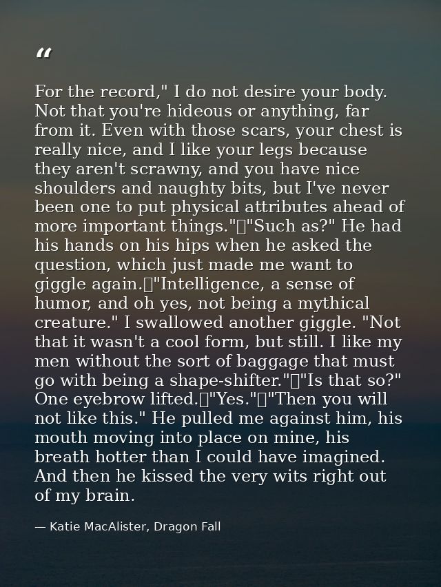 For the record," I do not desire your body. Not that you're hideous or anything, far from it. Even with those scars, you — Katie MacAlister, Dragon Fall