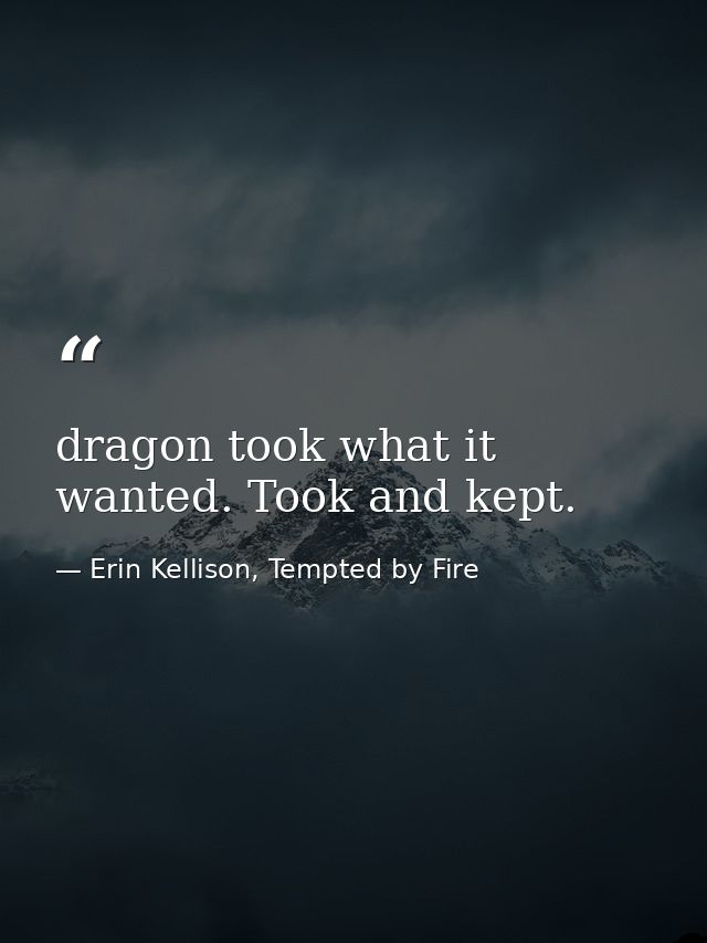 dragon took what it wanted. Took and kept. — Erin Kellison, Tempted by Fire