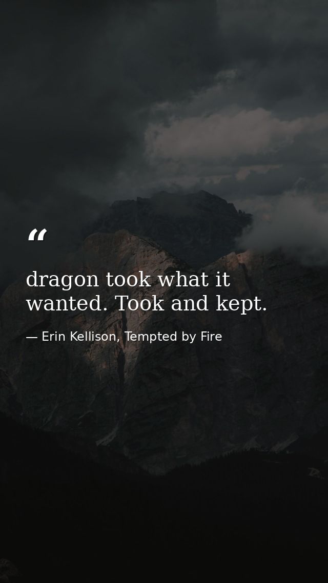 dragon took what it wanted. Took and kept. — Erin Kellison, Tempted by Fire