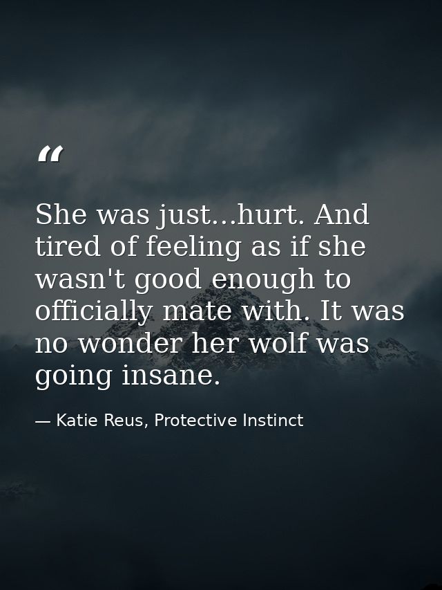She was just...hurt. And tired of feeling as if she wasn't good enough to officially mate with. It was no wonder her wol — Katie Reus, Protective Instinct
