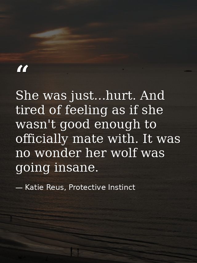 She was just...hurt. And tired of feeling as if she wasn't good enough to officially mate with. It was no wonder her wol — Katie Reus, Protective Instinct