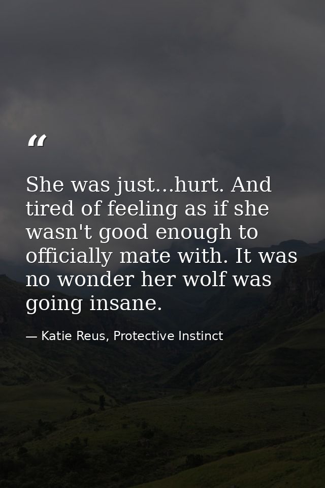 She was just...hurt. And tired of feeling as if she wasn't good enough to officially mate with. It was no wonder her wol — Katie Reus, Protective Instinct