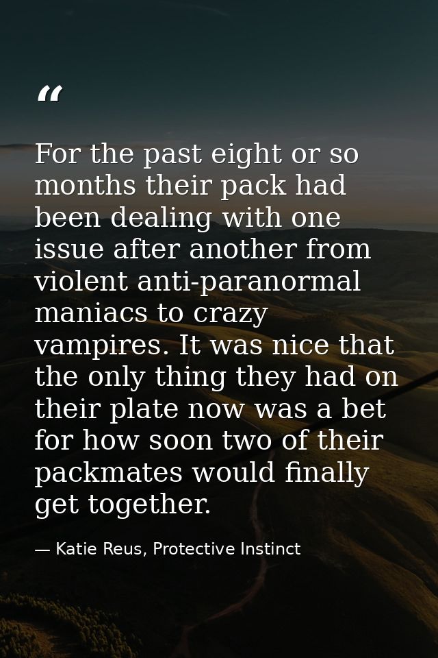 For the past eight or so months their pack had been dealing with one issue after another from violent anti-paranormal ma — Katie Reus, Protective Instinct