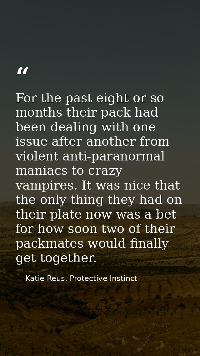 For the past eight or so months their pack had been dealing with one issue after another from violent anti-paranormal ma — Katie Reus, Protective Instinct
