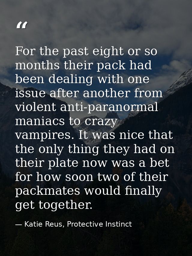 For the past eight or so months their pack had been dealing with one issue after another from violent anti-paranormal ma — Katie Reus, Protective Instinct