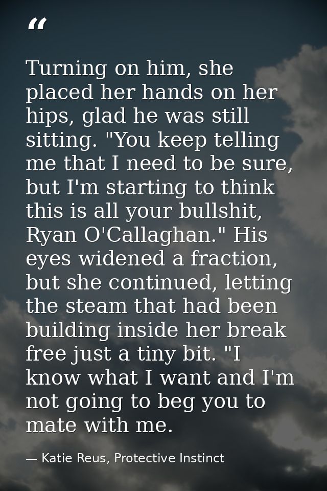 Turning on him, she placed her hands on her hips, glad he was still sitting. "You keep telling me that I need to be sure — Katie Reus, Protective Instinct
