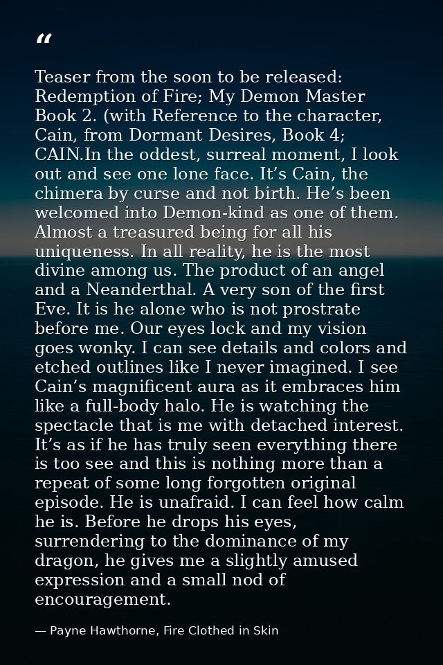 Teaser from the soon to be released: Redemption of Fire; My Demon Master Book 2. (with Reference to the character, Cain, — Payne Hawthorne, Fire Clothed in Skin
