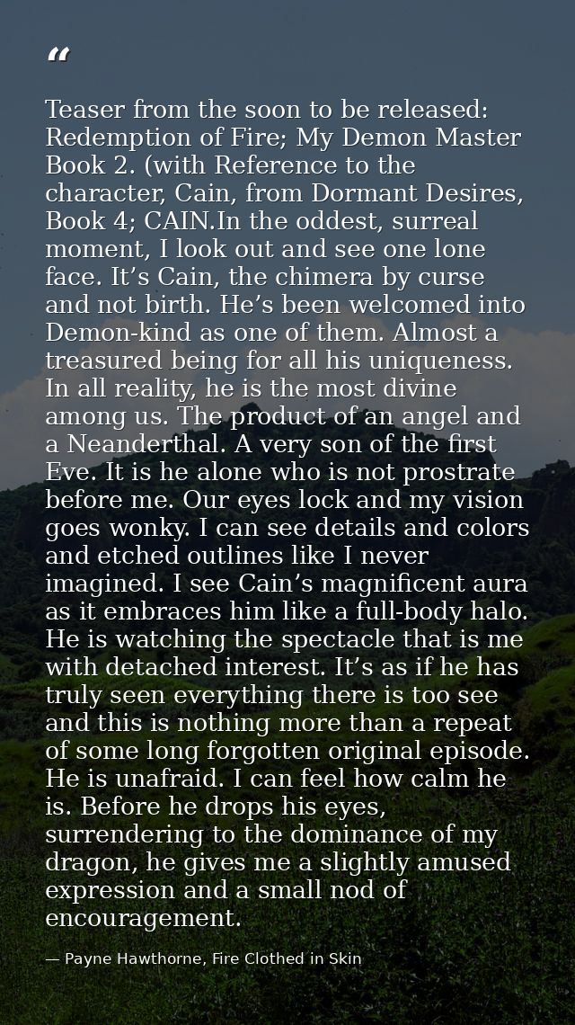 Teaser from the soon to be released: Redemption of Fire; My Demon Master Book 2. (with Reference to the character, Cain, — Payne Hawthorne, Fire Clothed in Skin