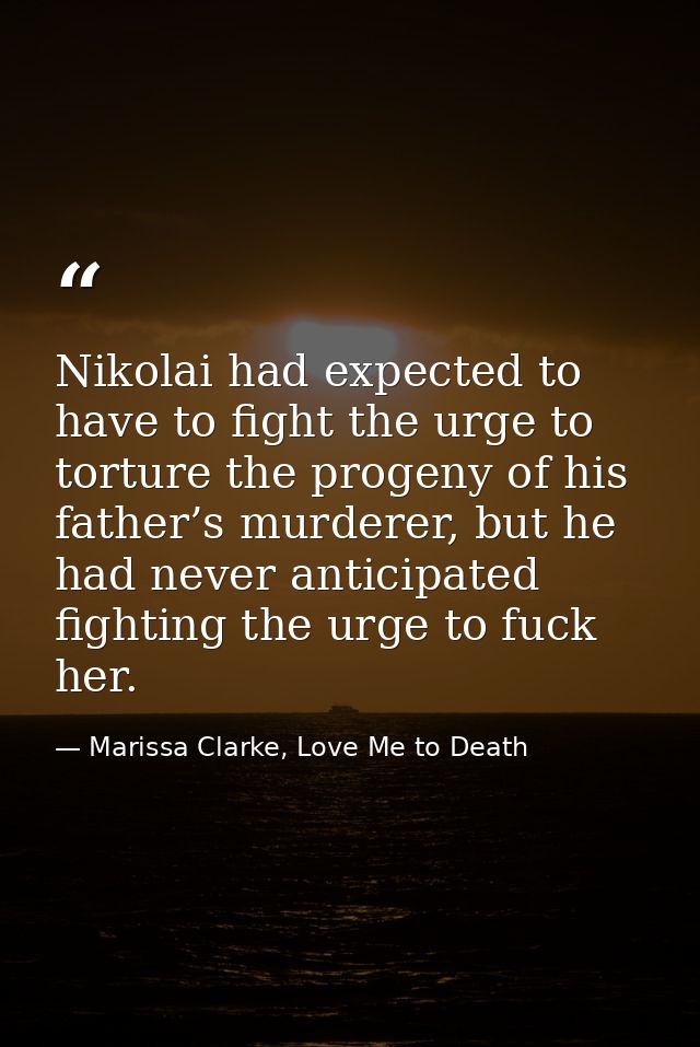 Nikolai had expected to have to fight the urge to torture the progeny of his father’s murderer, but he had never anticip — Marissa Clarke, Love Me to Death