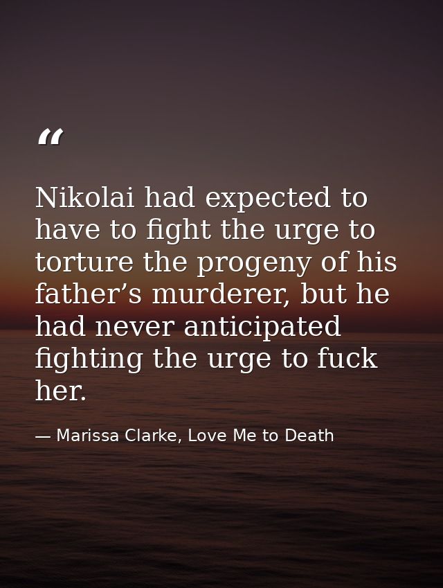 Nikolai had expected to have to fight the urge to torture the progeny of his father’s murderer, but he had never anticip — Marissa Clarke, Love Me to Death