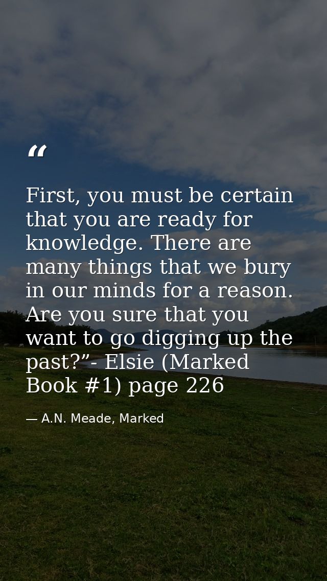 First, you must be certain that you are ready for knowledge. There are many things that we bury in our minds for a reaso — A.N. Meade, Marked