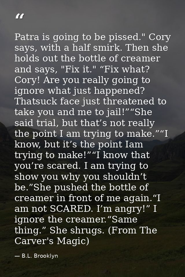 Patra is going to be pissed." Cory says, with a half smirk. Then she holds out the bottle of creamer and says, "Fix it." — B.L. Brooklyn