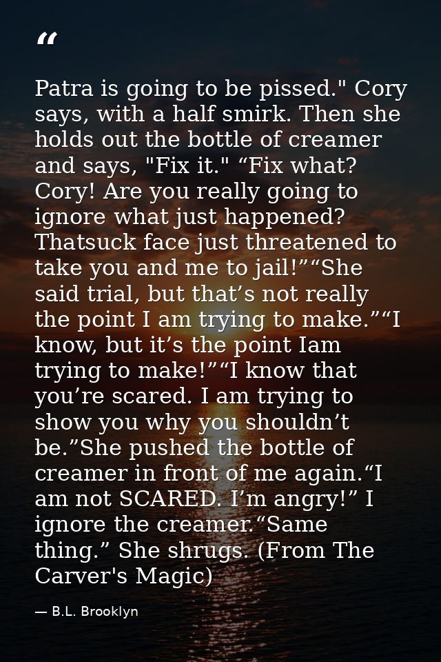 Patra is going to be pissed." Cory says, with a half smirk. Then she holds out the bottle of creamer and says, "Fix it." — B.L. Brooklyn