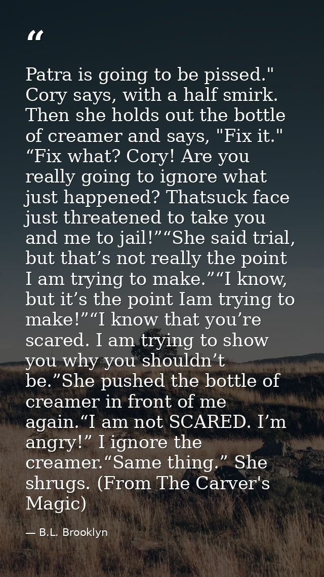 Patra is going to be pissed." Cory says, with a half smirk. Then she holds out the bottle of creamer and says, "Fix it." — B.L. Brooklyn