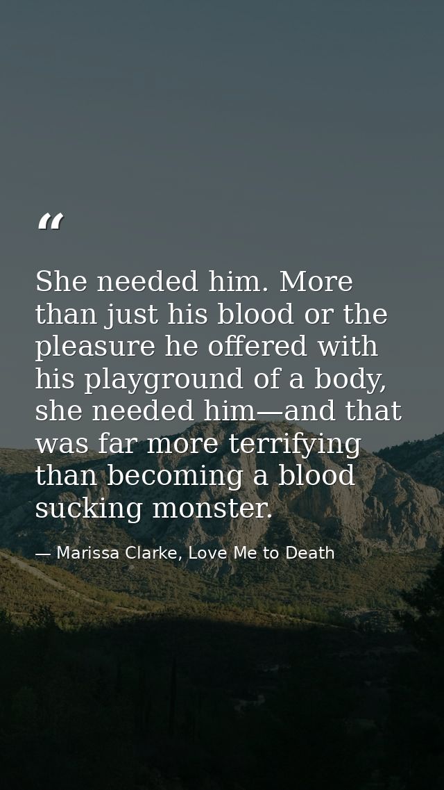She needed him. More than just his blood or the pleasure he offered with his playground of a body, she needed him—and th — Marissa Clarke, Love Me to Death