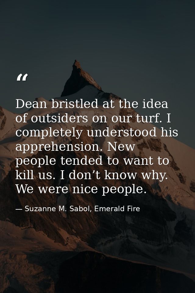 Dean bristled at the idea of outsiders on our turf. I completely understood his apprehension. New people tended to want  — Suzanne M. Sabol, Emerald Fire