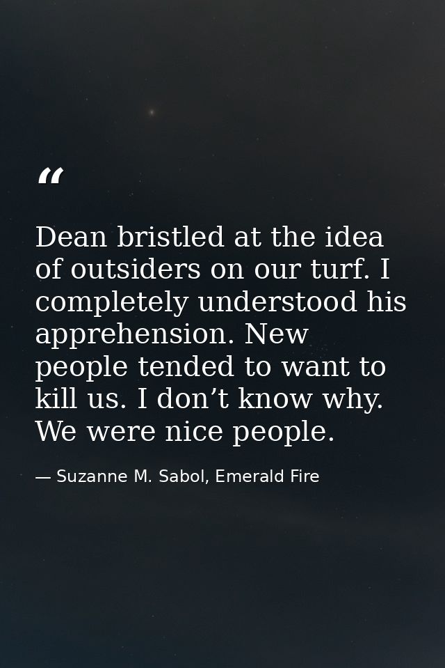 Dean bristled at the idea of outsiders on our turf. I completely understood his apprehension. New people tended to want  — Suzanne M. Sabol, Emerald Fire