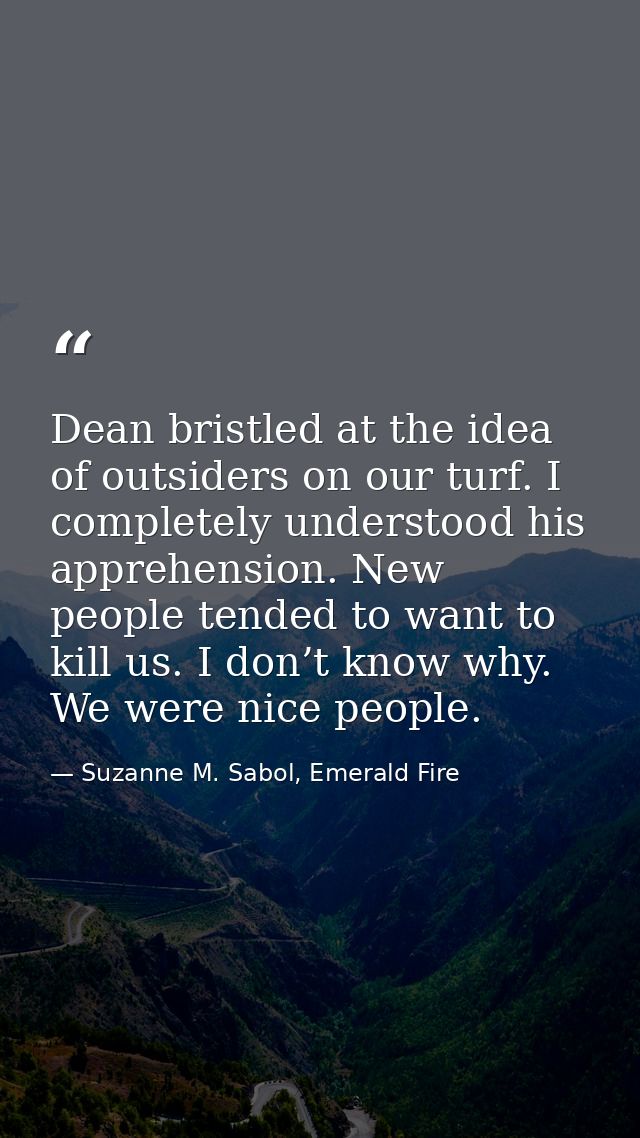 Dean bristled at the idea of outsiders on our turf. I completely understood his apprehension. New people tended to want  — Suzanne M. Sabol, Emerald Fire