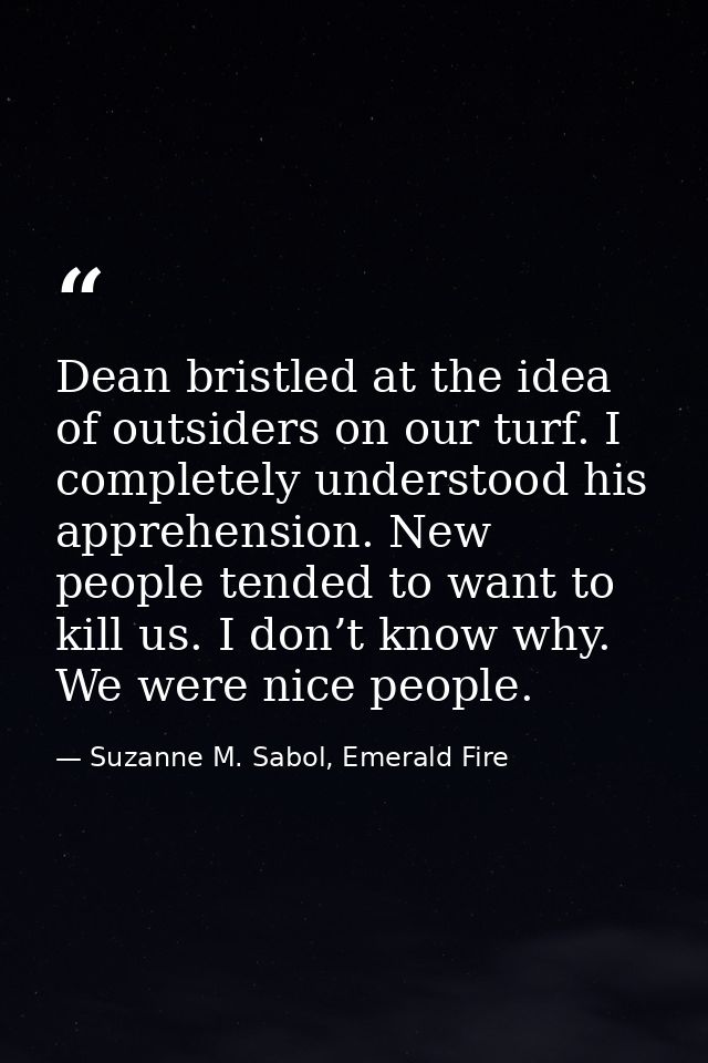 Dean bristled at the idea of outsiders on our turf. I completely understood his apprehension. New people tended to want  — Suzanne M. Sabol, Emerald Fire
