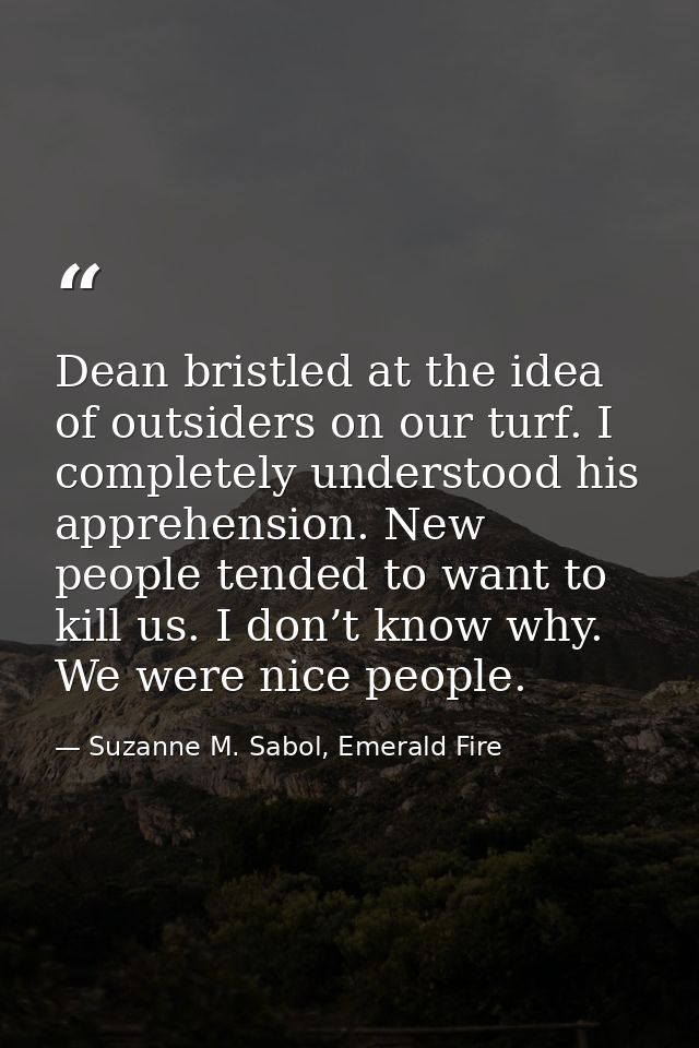 Dean bristled at the idea of outsiders on our turf. I completely understood his apprehension. New people tended to want  — Suzanne M. Sabol, Emerald Fire
