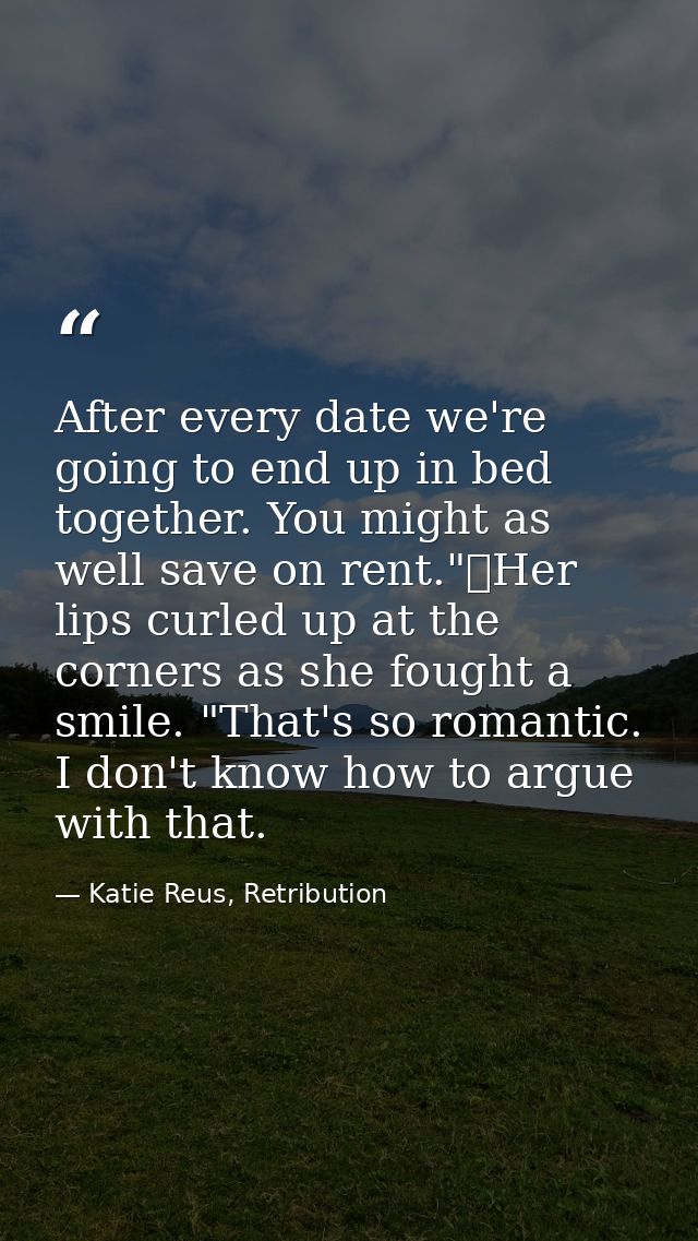 After every date we're going to end up in bed together. You might as well save on rent."	Her lips curled up at the corne — Katie Reus, Retribution