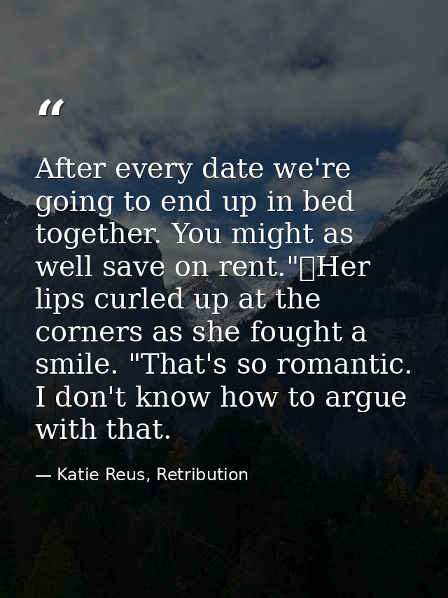 After every date we're going to end up in bed together. You might as well save on rent."	Her lips curled up at the corne — Katie Reus, Retribution
