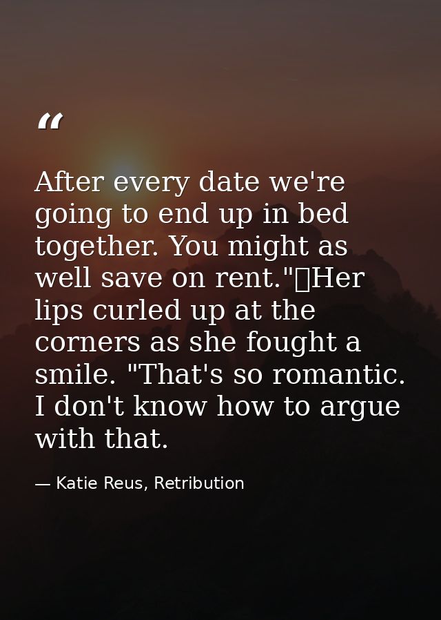 After every date we're going to end up in bed together. You might as well save on rent."	Her lips curled up at the corne — Katie Reus, Retribution