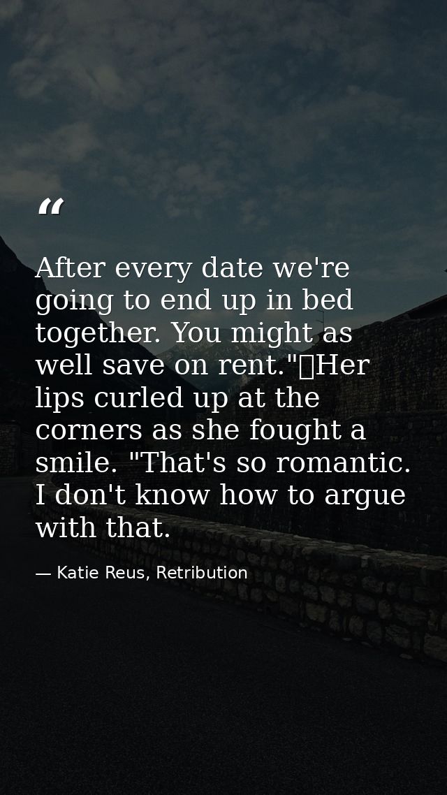 After every date we're going to end up in bed together. You might as well save on rent."	Her lips curled up at the corne — Katie Reus, Retribution