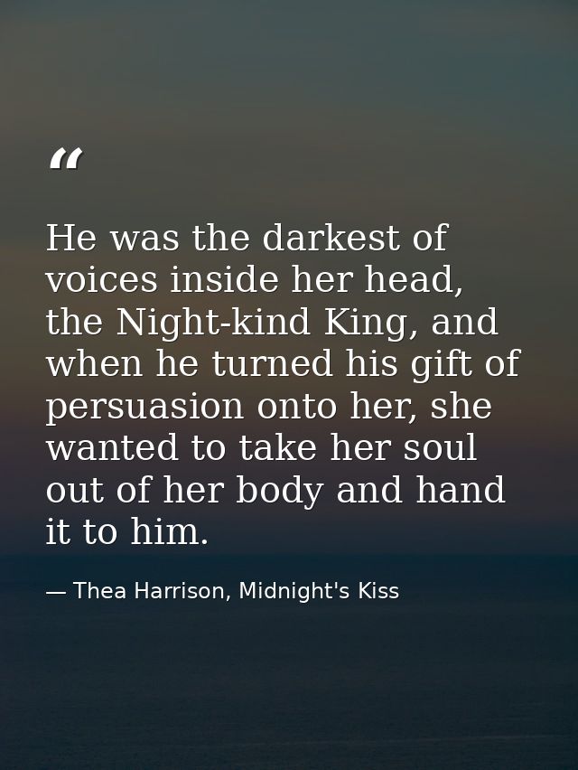 He was the darkest of voices inside her head, the Night-kind King, and when he turned his gift of persuasion onto her, s — Thea Harrison, Midnight's Kiss