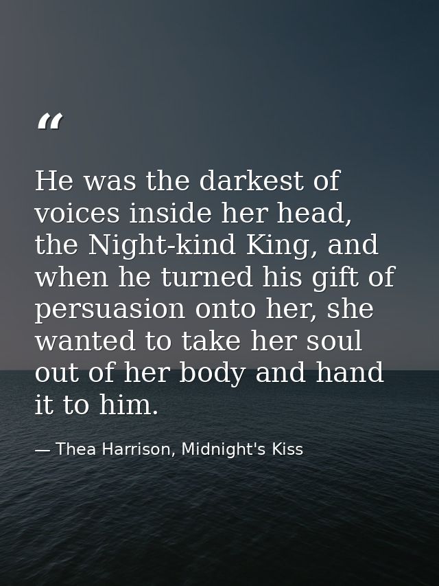 He was the darkest of voices inside her head, the Night-kind King, and when he turned his gift of persuasion onto her, s — Thea Harrison, Midnight's Kiss