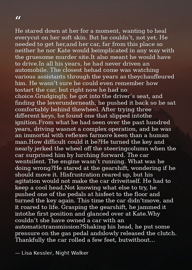 He stared down at her for a moment, wanting to heal everycut on her soft skin. But he couldn’t, not yet. He needed to ge — Lisa Kessler, Night Walker
