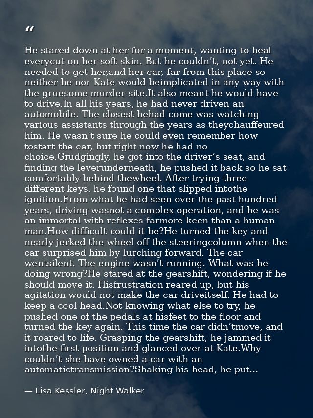 He stared down at her for a moment, wanting to heal everycut on her soft skin. But he couldn’t, not yet. He needed to ge — Lisa Kessler, Night Walker