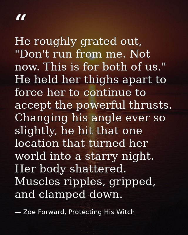 He roughly grated out, "Don't run from me. Not now. This is for both of us." He held her thighs apart to force her to co — Zoe Forward, Protecting His Witch