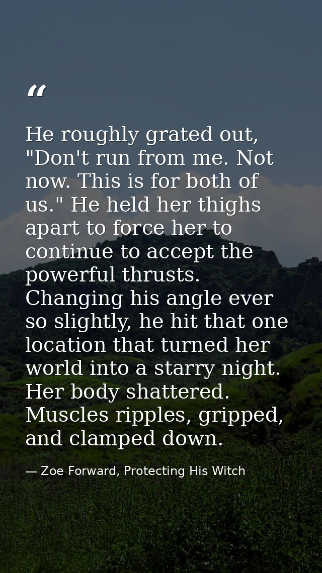 He roughly grated out, "Don't run from me. Not now. This is for both of us." He held her thighs apart to force her to co — Zoe Forward, Protecting His Witch