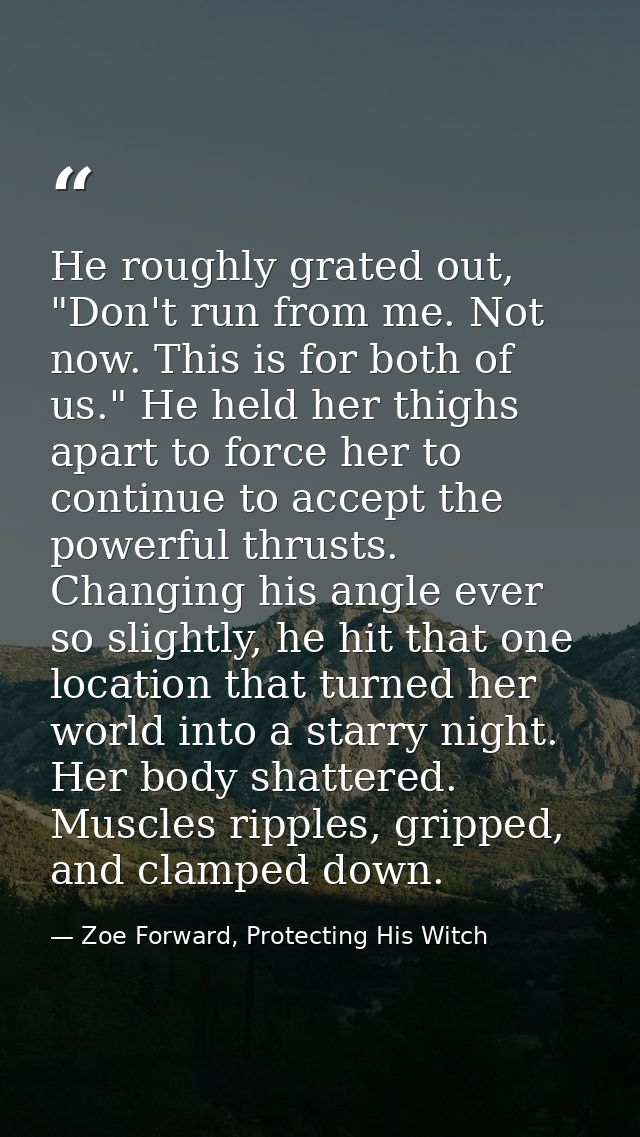 He roughly grated out, "Don't run from me. Not now. This is for both of us." He held her thighs apart to force her to co — Zoe Forward, Protecting His Witch