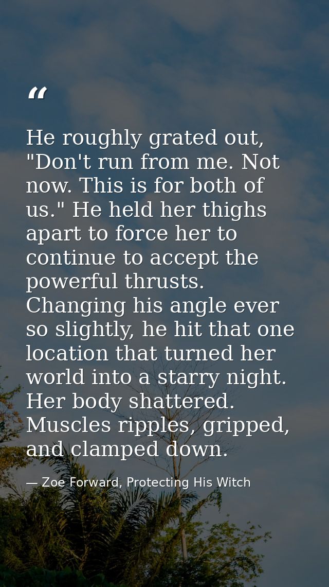 He roughly grated out, "Don't run from me. Not now. This is for both of us." He held her thighs apart to force her to co — Zoe Forward, Protecting His Witch