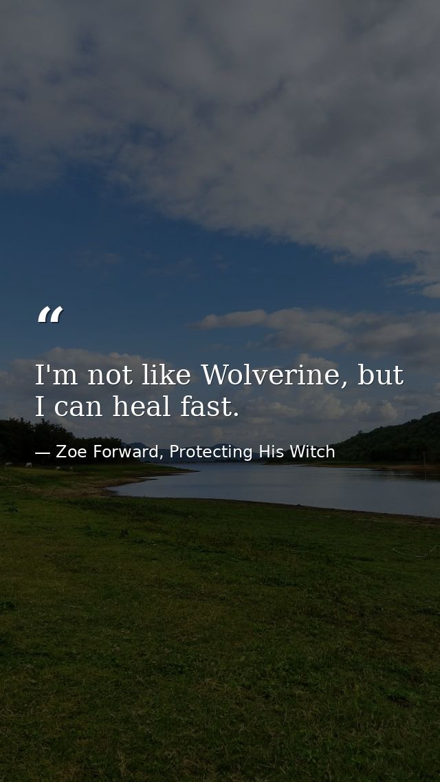 I'm not like Wolverine, but I can heal fast. — Zoe Forward, Protecting His Witch