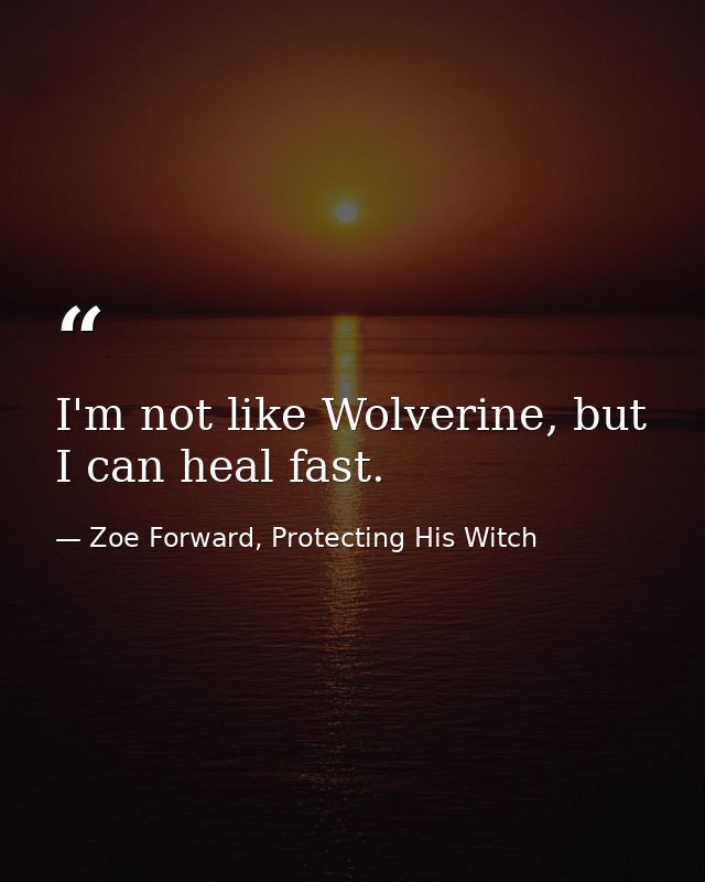 I'm not like Wolverine, but I can heal fast. — Zoe Forward, Protecting His Witch