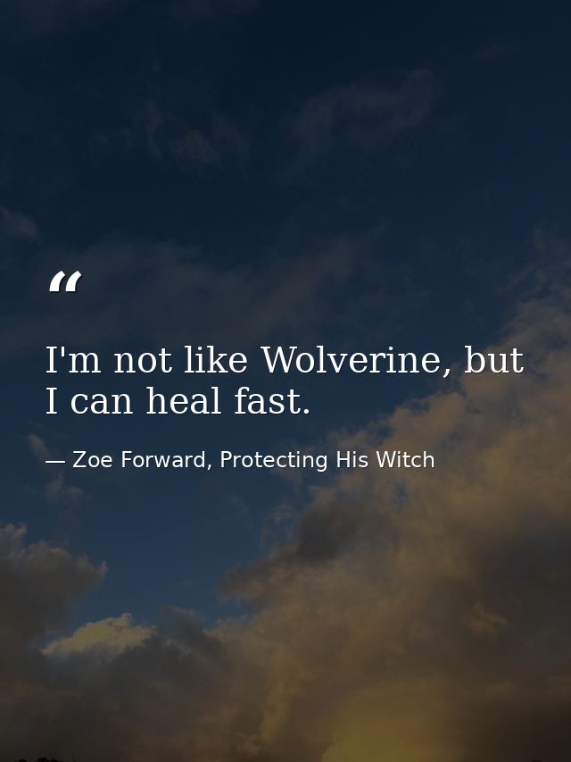 I'm not like Wolverine, but I can heal fast. — Zoe Forward, Protecting His Witch