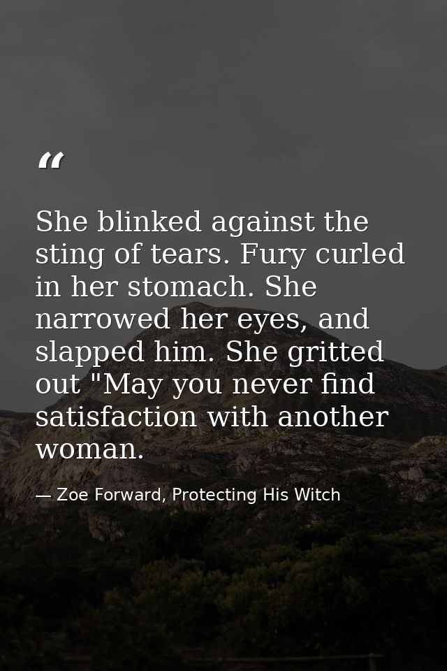 She blinked against the sting of tears. Fury curled in her stomach. She narrowed her eyes, and slapped him. She gritted  — Zoe Forward, Protecting His Witch