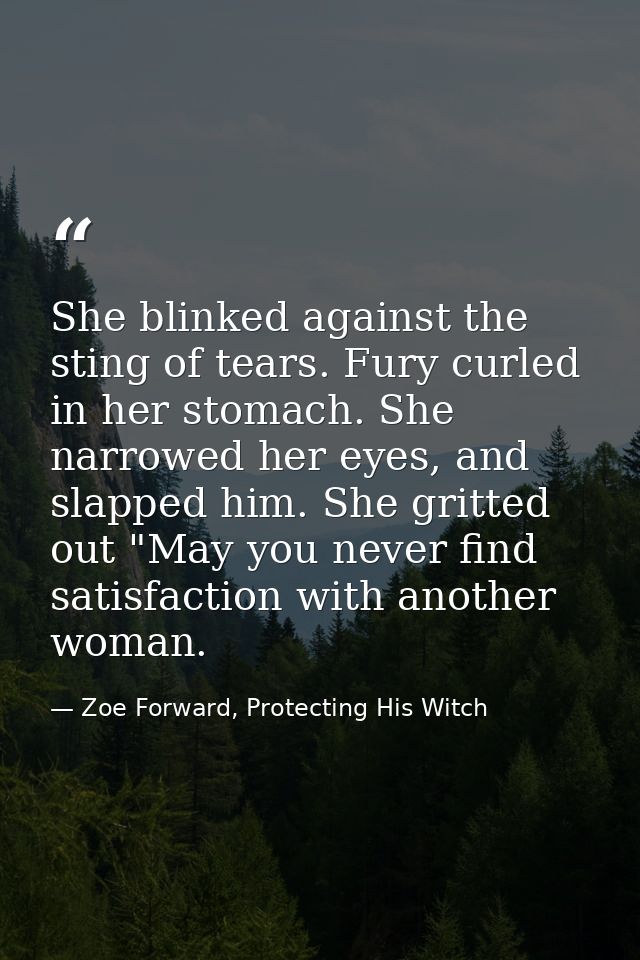 She blinked against the sting of tears. Fury curled in her stomach. She narrowed her eyes, and slapped him. She gritted  — Zoe Forward, Protecting His Witch