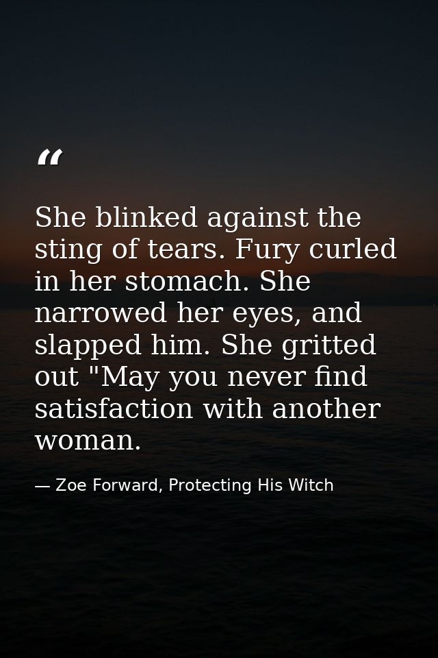 She blinked against the sting of tears. Fury curled in her stomach. She narrowed her eyes, and slapped him. She gritted  — Zoe Forward, Protecting His Witch